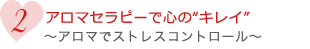 2. アロマセラピーで心の「キレイ」～アロマでストレスコントロール